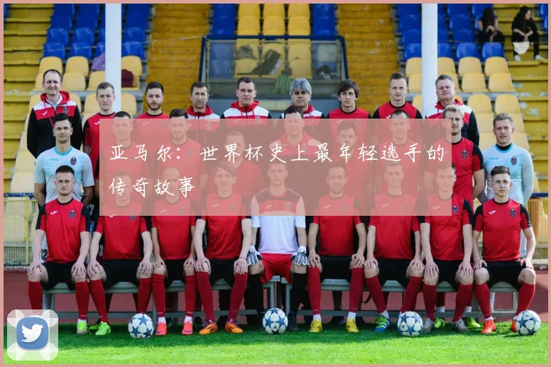 亚马尔：世界杯史上最年轻选手的传奇故事