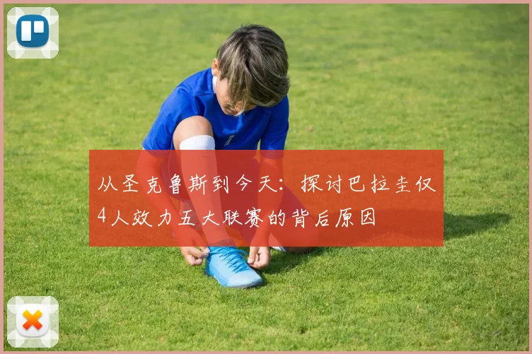 从圣克鲁斯到今天:探讨巴拉圭仅4人效力五大联赛的背后原因