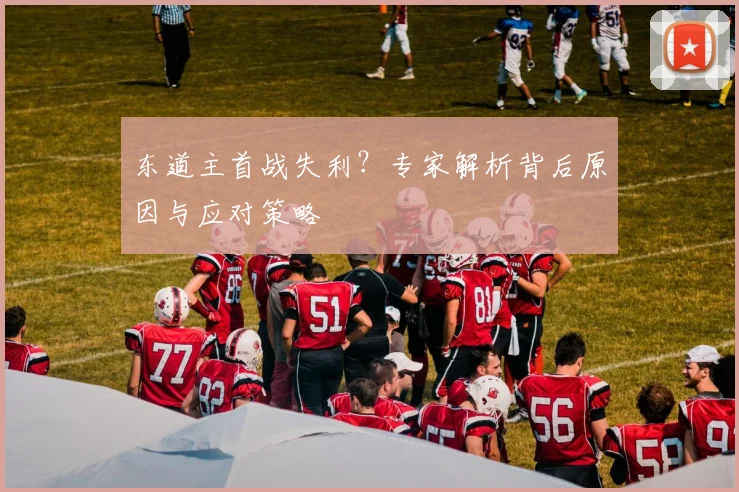 东道主首战失利?专家解析背后原因与应对策略