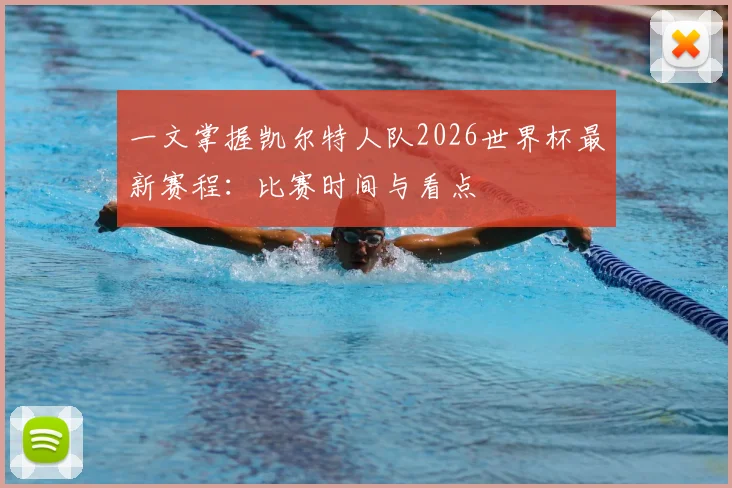 一文掌握凯尔特人队2026世界杯最新赛程:比赛时间与看点